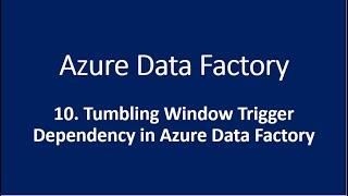 10. Tumbling Window Trigger Dependency in Azure Data Factory