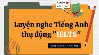 Luyện nghe tiếng Anh thụ động-IELTS  | Study with me - I'm Mary