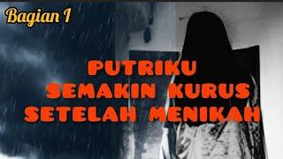 PUTRIKU SEMAKIN KURUS SETELAH MENIKAH PART 1 KISAH SEDIH DAN SERAM #misteri #mistis #kisahbenar