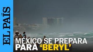 HURACANES 2024 | México se prepara para la llegada del huracán 'Beryl' | EL PAÍS