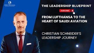 From Lufthansa to the Heart of Saudi Aviation: Christian Schneider’s Leadership Journey