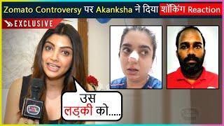 Akanksha Puri Reacts On Zomato Controversy | Exclusive Interview