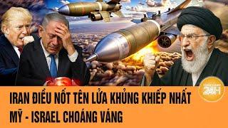 Thời sự quốc tế: Iran điều nốt tên lửa khủng khiếp nhất, Mỹ- Israel choáng váng