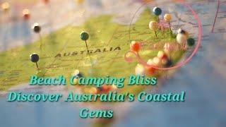 Ultimate Beach Camping in Australia Unforgettable Coastal Adventures