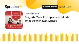 Reignite Your Entrepreneurial Life after 60 with Nan McKay