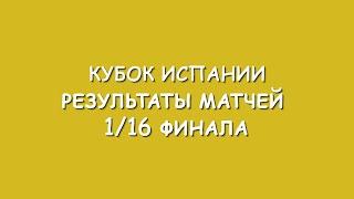 Кубок Испании результаты матчей 1/16 финала