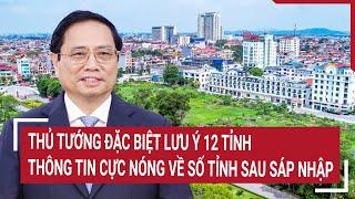 Điểm nóng 16/3: Thủ tướng đặc biệt lưu ý 12 tỉnh; Thông tin cực nóng về số tỉnh, thành sau sáp nhập