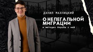 Данил Махницкий: о нелегальной миграции и методах борьбы с ней