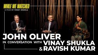 While We Watched: John Oliver in conversation with Ravish Kumar & Vinay Shukla | जॉन ऑलीवर से बातचीत