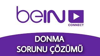 BEIN CONNECT DONMA SORUNU ÇÖZÜMÜ