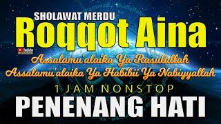 Sholawat Roqqot 'Aina Assalamu'alaika Ya Rosulallah Penenang Hati Penyejuk Jiwa 1 Jam Nonstop