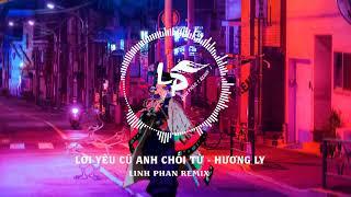 Hương Ly | Lời Yêu Cũ Anh Chối Từ Remix | Linh Phan Remix ( Nhạc EDM TikTok Hay Nhất )