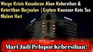 Warga Krisis Kesadaran Akan Kebersihan & Ketertiban Berjualan |Explore Kawasan Kota Tua Malam Hari