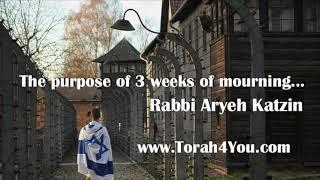 The purpose of 3 weeks of mourning by Rabbi Aryeh Katzin