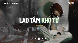 Trái Tim Đã Mang Tổn Thương - Lao Tâm Khổ Tứ - Mixtape Lofi Buồn Chill CaoTri Mix "Nghe Là Khóc"