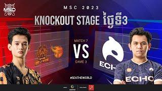 [KH] MSC 2023 KnockOut Stage Day 3 | BURN vs ECHO | Game 3