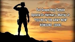 "YOU'RE IN THE ARMY NOW"  APOSTLE DR. HERMAN L. MURRAY JR.