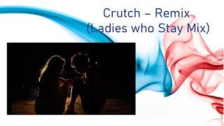 Crutch  - Remix (Ladies who stay Mix)