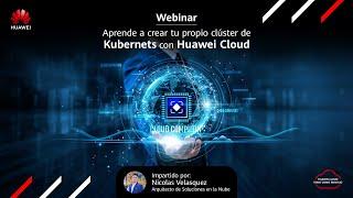 WEBINAR Aprende a crear tu propio clúster de Kubernetes con Huawei Cloud