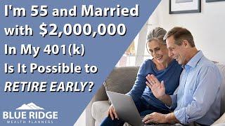 I'm 55 And Married With $2,000,000 In My 401(k) Is It Possible To Retire Early?