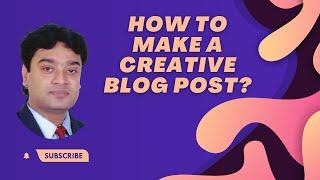 How to Make a Creative Blog Post?