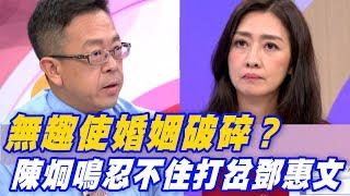 【精華版】無趣使婚姻破碎？陳炯鳴忍不住打岔鄧惠文