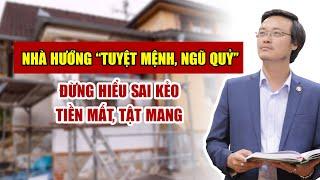 Nhà hướng "TUYỆT MỆNH, NGŨ QUỶ" - Đừng hiểu sai kẻo tiền mất, tật mang | pttn