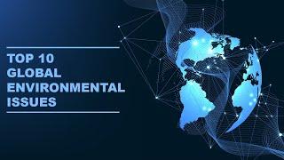 Top 10 Major Global Environmental Issues In The World