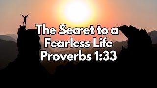 The Secret to a Fearless Life - Proverbs 1:33 - Daily Devotion - Daily Bible Verse