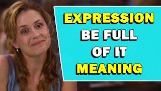 Expression 'Be Full Of It' Meaning