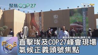 直擊埃及COP27峰會現場 氣候正義頭號焦點｜FOCUS午間新聞 20221110