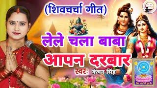 Kanchan Singh | लेले चला बाबा आपन दरबार | Shiv charcha geet | Shiv charcha bhajan | Shiv charcha