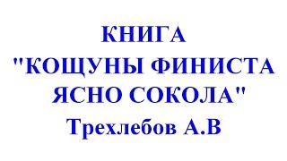 КНИГА  “ КОЩУНЫ ФИНИСТА ЯСНО СОКОЛА“    Трехлебов А.В 2022,2023,2024,2025