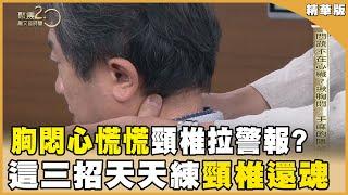 你的後頸部有「微笑曲線」嗎？「胸悶心慌慌」恐頸椎拉警報？跟著名中醫練三招「頸椎還魂」！【聚焦2.0】第541集