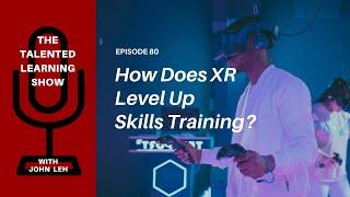 Using XR to Level Up Skills Training - Talented Learning Show Podcast 80