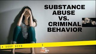 Substance Abuse vs. Criminal Behavior: A Deep Delve