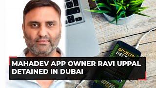 Mahadev betting case: App owner detained in Dubai; efforts underway to deport Ravi Uppal to India