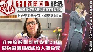 明報五點半新聞直播 (2024.06.10) ︳分娩麻醉斷針插脊椎20年 醫院醫醫相衛說沒人要負責︳西藏移民燒死人控辯同意不需負刑責︳日託中心接子女下課要罰150元