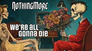 NOTHING MORE - WE'RE ALL GONNA DIE (Lyric Video)