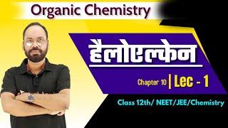 Organic Chemistry | हैलोएल्केन | Lec 01 | Chapter 10 | 12th /NEET/JEE/Chemistry | By Vikram Sir