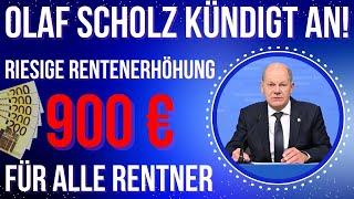 Olaf Scholz kündigt an! 900 € monatliche Erhöhung der Renten für alle in der Gesetzlichen Rente