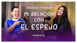 MIRANDA CAPURRO | MI RELACIÓN CON EL ESPEJO | EP 116