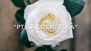 Bajrush Berisha - Ptica Dzenetska (Cover Bilal Zukan)