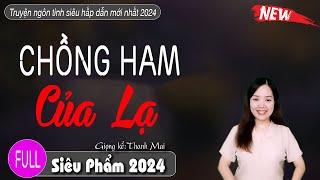 Chồng Ham Của Lạ Truyện Đời Thực Nghe Luôi Cuốn: Truyện Thanh Mai Kể hay