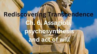 Rediscovering Transcendence, Chapter  6:  Roberto Assagioli, Psychosynthesis and Act of will