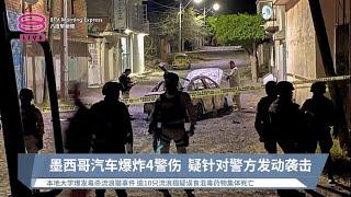 墨西哥汽车爆炸4警伤 疑针对警方发动袭击【2023.06.30 八度早新闻】