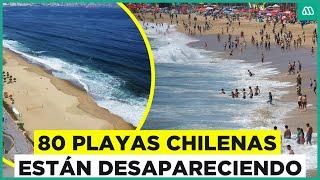 80 playas están desapareciendo en Chile: Los balnearios que dejarán de existir