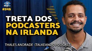 PODCASTER NA IRLANDA - Thales Andrade - @TalkeandoPodcast  | Bolder Podcast 346