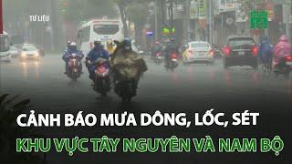 Cảnh báo mưa dông, lốc, sét khu vực Tây Nguyên và Nam Bộ | VTC14