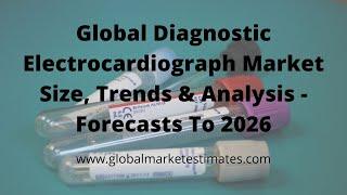 Global Diagnostic Electrocardiograph Market Size, Trends & Analysis  -Forecasts To 2026